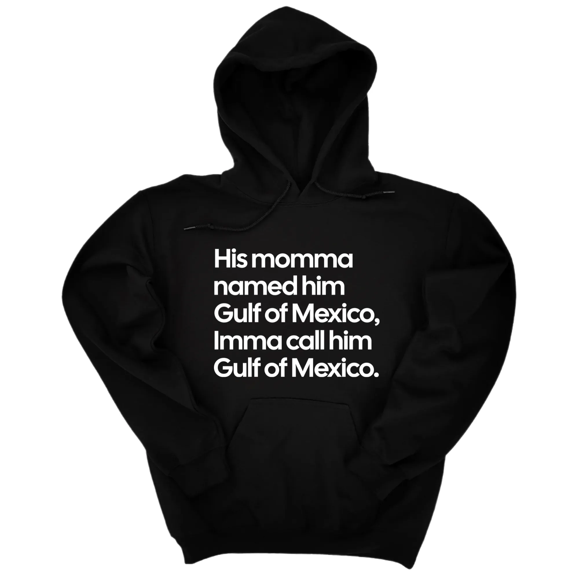 His momma named him Gulf of Mexico, Imma call him Gulf of Mexico Unisex Hoodie