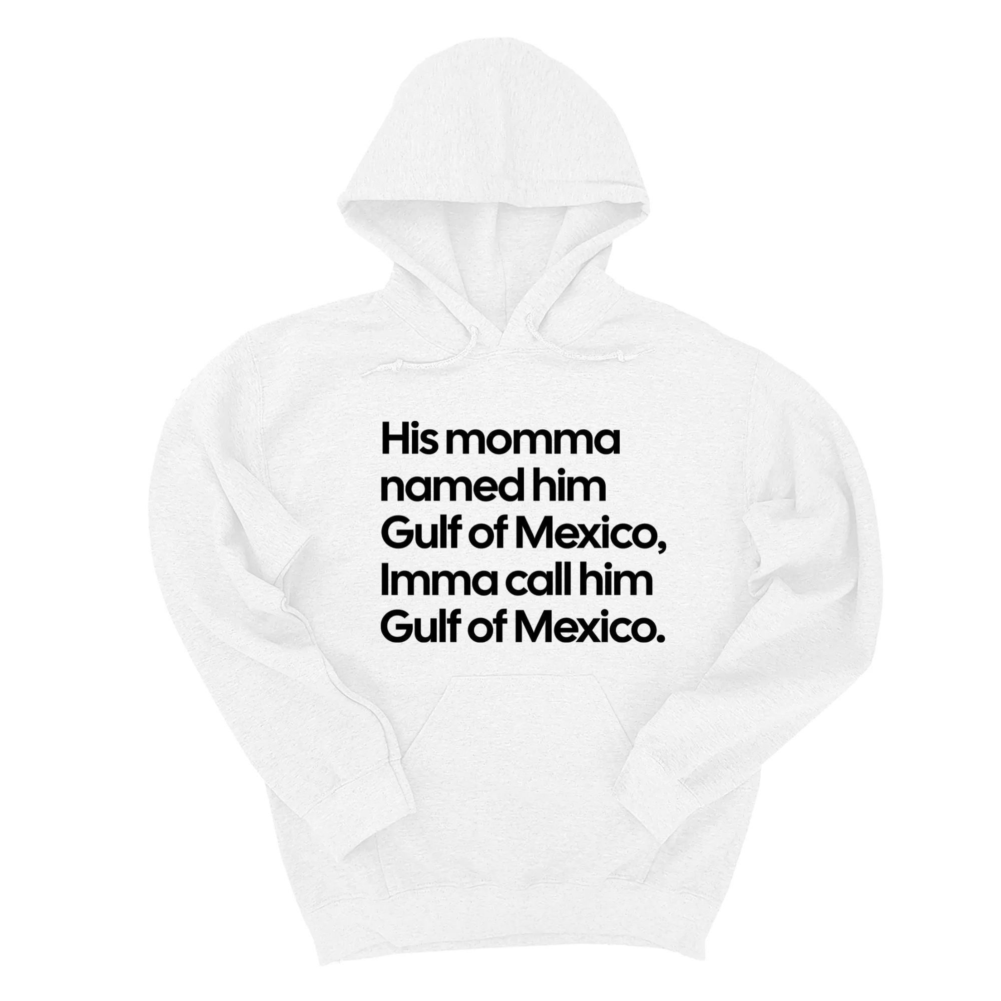 His momma named him Gulf of Mexico, Imma call him Gulf of Mexico Unisex Hoodie