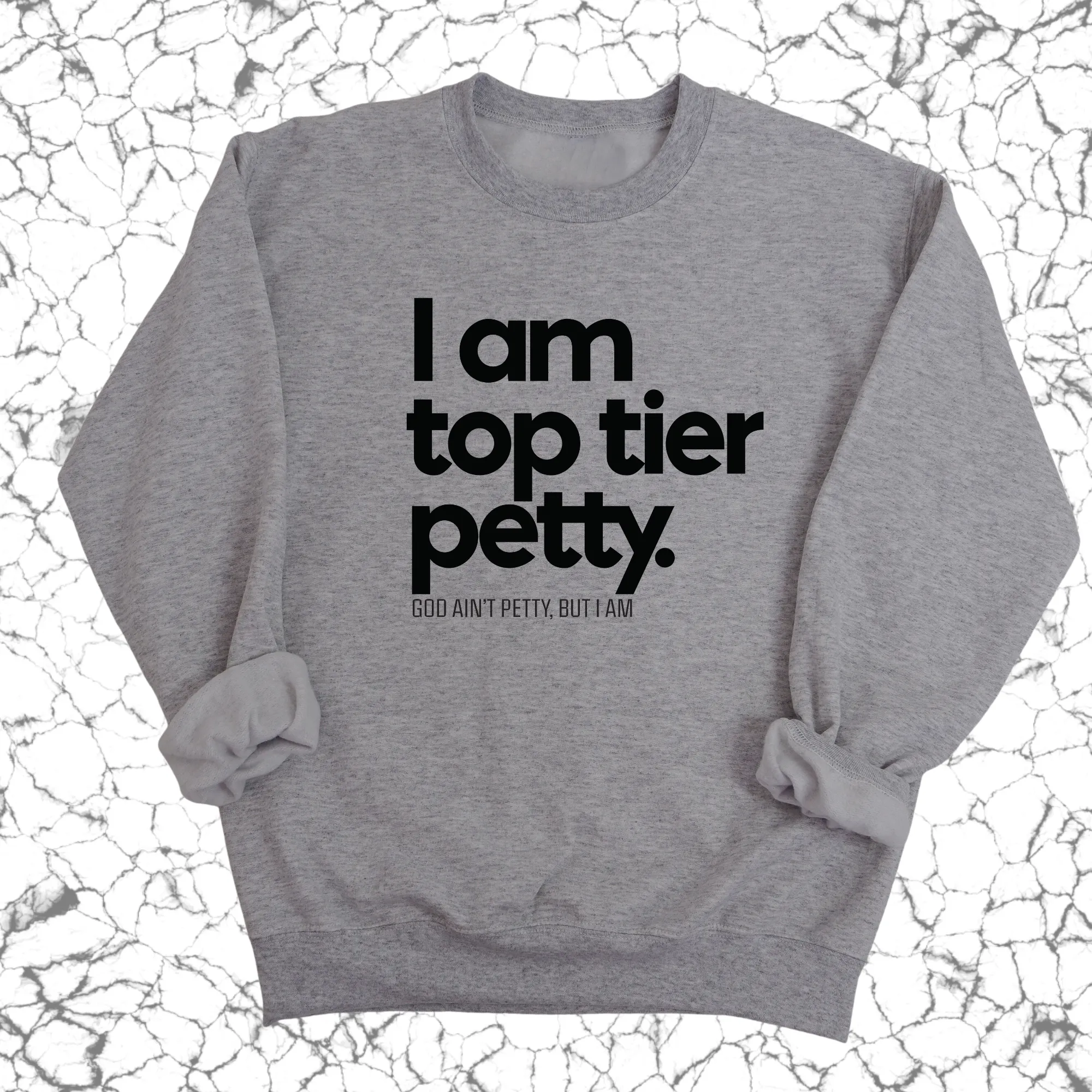 I am Top Tier Petty Unisex Sweatshirt