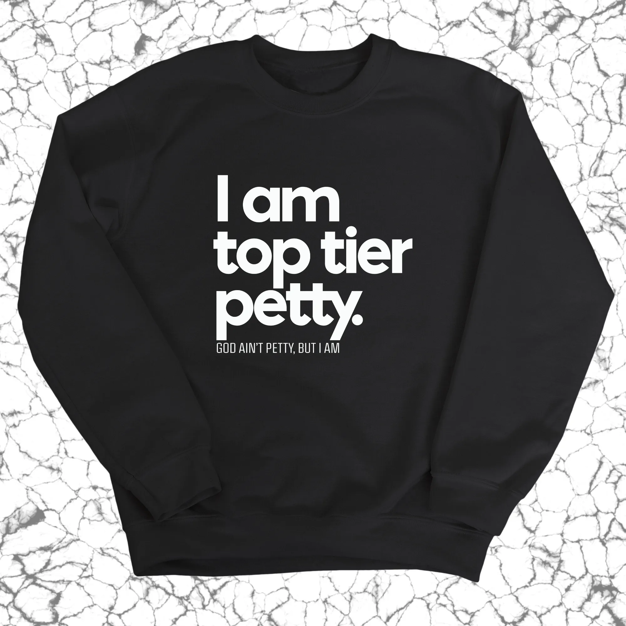I am Top Tier Petty Unisex Sweatshirt