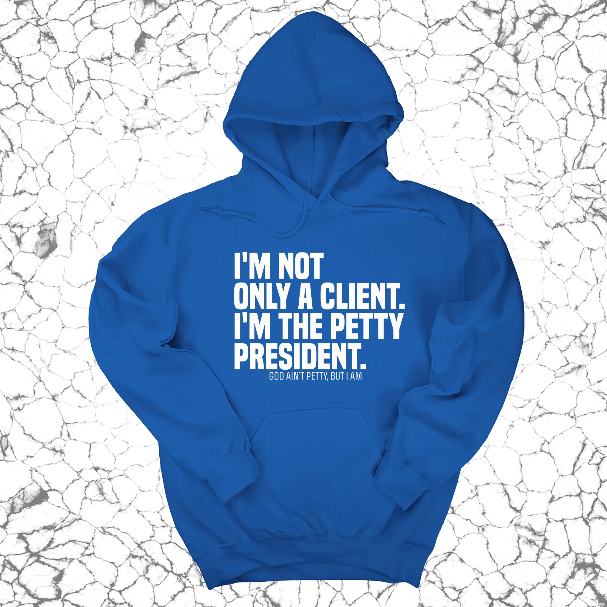 I'm not only a Client. I'm the Petty President Unisex Hoodie