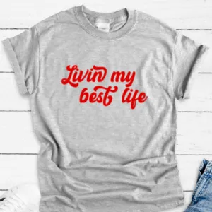 Livin My Best Life, Gray, Short Sleeve Unisex T-shirt