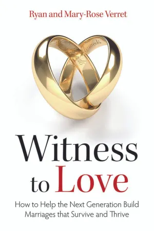 Witness to Love: How to Help the Next Generation Build Marriages that Survive and Thrive by Mary-Rose Verret